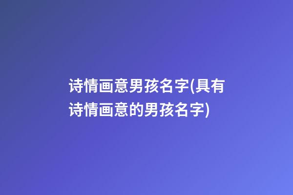 诗情画意男孩名字(具有诗情画意的男孩名字)