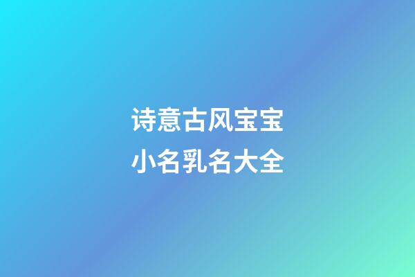 诗意古风宝宝小名乳名大全