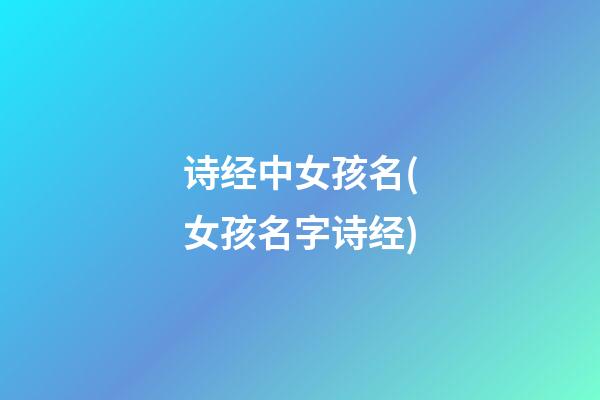 诗经中女孩名(女孩名字诗经)