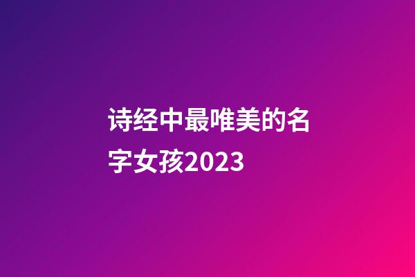 诗经中最唯美的名字女孩2023