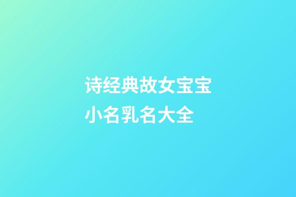 诗经典故女宝宝小名乳名大全