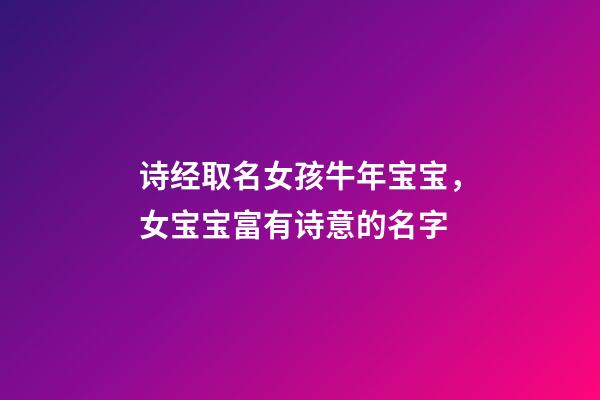 诗经取名女孩牛年宝宝，女宝宝富有诗意的名字