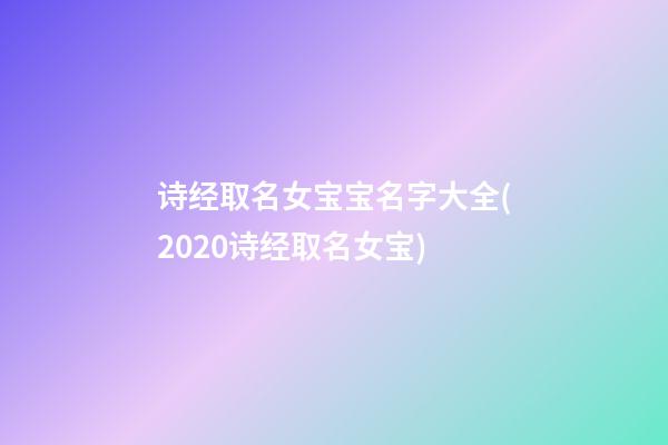 诗经取名女宝宝名字大全(2020诗经取名女宝)