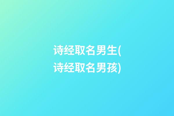 诗经取名男生(诗经取名男孩)