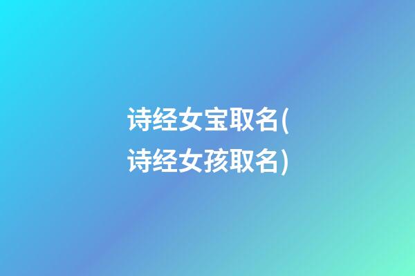 诗经女宝取名(诗经女孩取名)