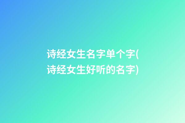 诗经女生名字单个字(诗经女生好听的名字)