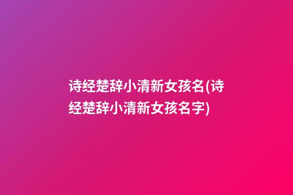 诗经楚辞小清新女孩名(诗经楚辞小清新女孩名字)