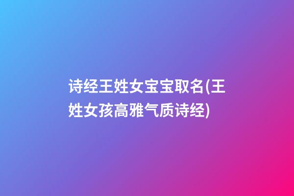 诗经王姓女宝宝取名(王姓女孩高雅气质诗经)
