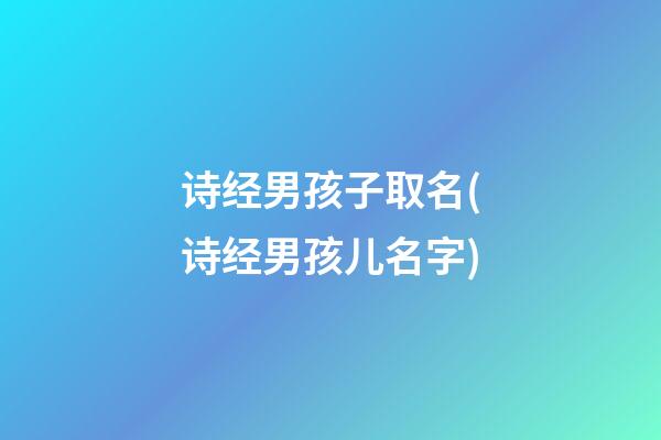 诗经男孩子取名(诗经男孩儿名字)