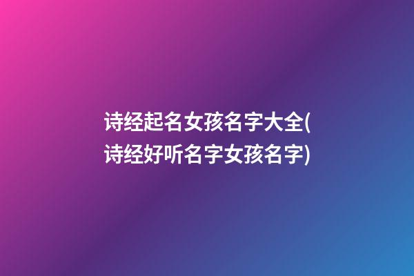诗经起名女孩名字大全(诗经好听名字女孩名字)