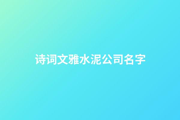 诗词文雅水泥公司名字-第1张-公司起名-玄机派
