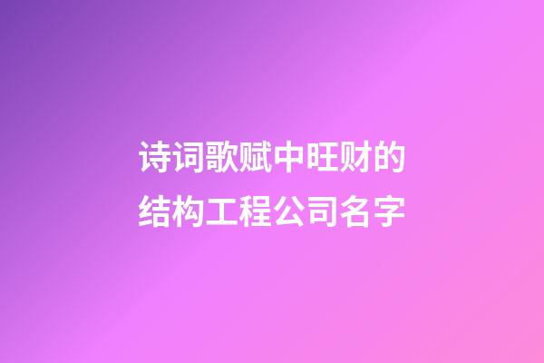 诗词歌赋中旺财的结构工程公司名字-第1张-公司起名-玄机派
