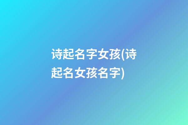 诗起名字女孩(诗起名女孩名字)
