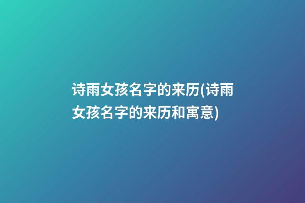诗雨女孩名字的来历(诗雨女孩名字的来历和寓意)
