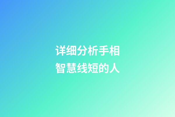 详细分析手相智慧线短的人