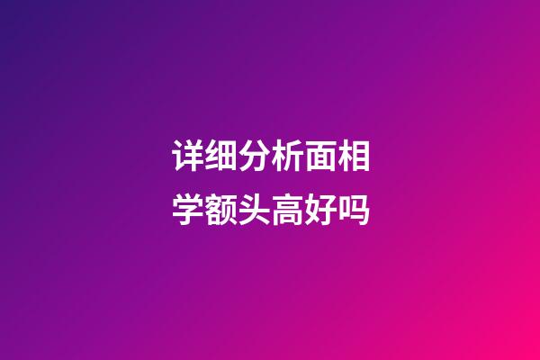 详细分析面相学额头高好吗
