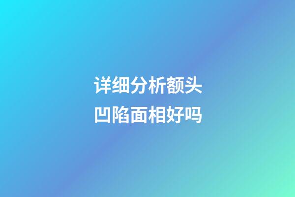 详细分析额头凹陷面相好吗