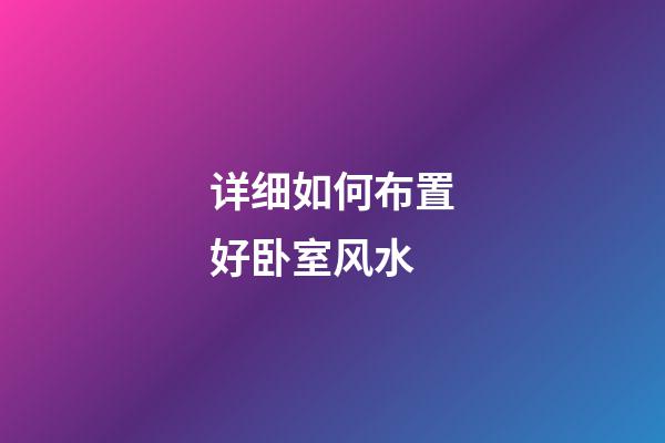 详细如何布置好卧室风水