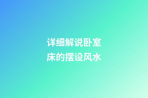 详细解说卧室床的摆设风水