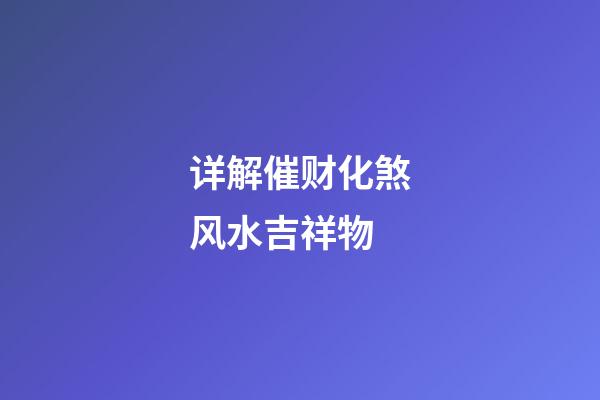 详解催财化煞风水吉祥物