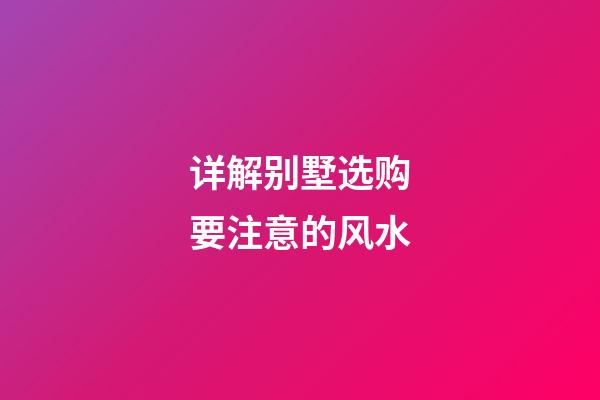 详解别墅选购要注意的风水