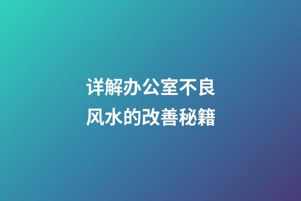 详解办公室不良风水的改善秘籍