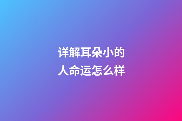 详解耳朵小的人命运怎么样