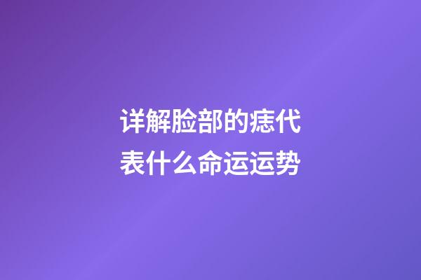 详解脸部的痣代表什么命运运势