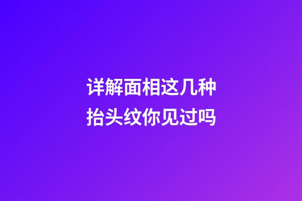 详解面相这几种抬头纹你见过吗