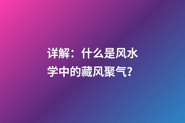 详解：什么是风水学中的藏风聚气？