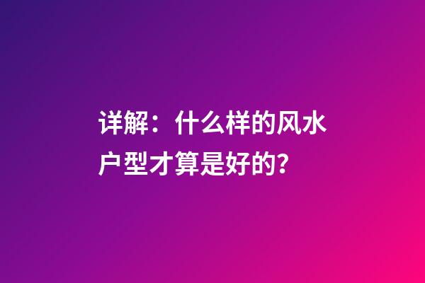 详解：什么样的风水户型才算是好的？