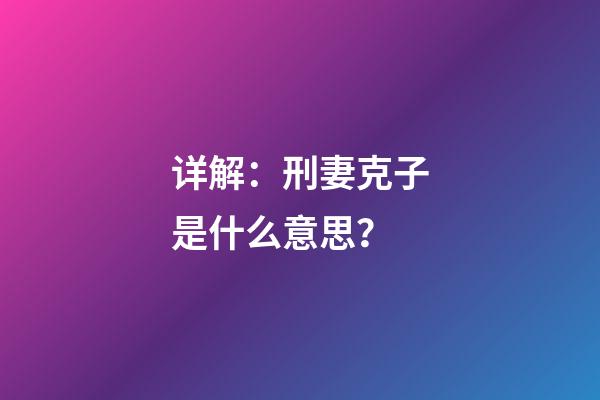 详解：刑妻克子是什么意思？