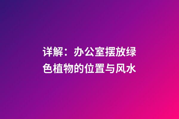 详解：办公室摆放绿色植物的位置与风水