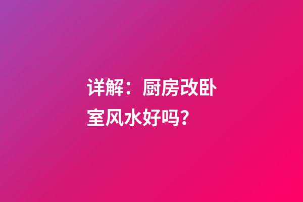 详解：厨房改卧室风水好吗？