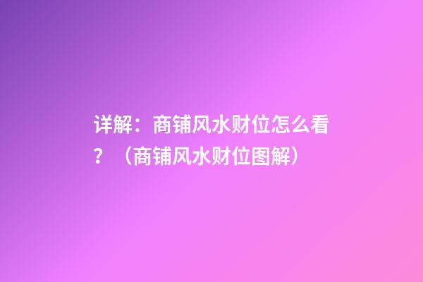 详解：商铺风水财位怎么看？（商铺风水财位图解）