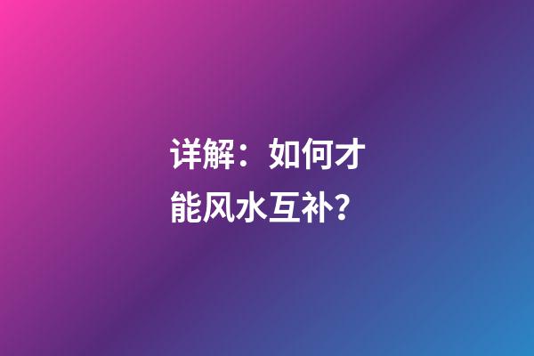 详解：如何才能风水互补？