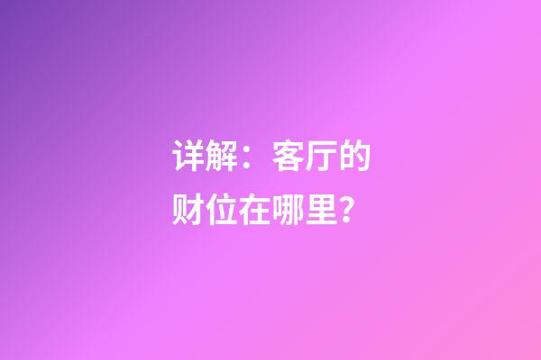 详解：客厅的财位在哪里？