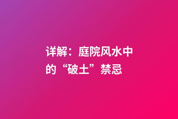 详解：庭院风水中的“破土”禁忌