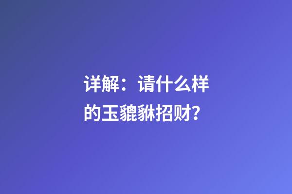 详解：请什么样的玉貔貅招财？
