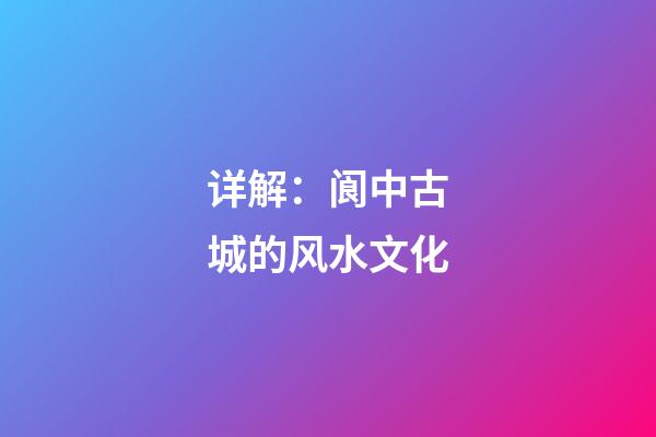 详解：阆中古城的风水文化