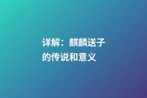 详解：麒麟送子的传说和意义