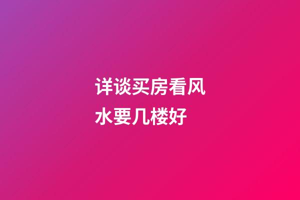 详谈买房看风水要几楼好