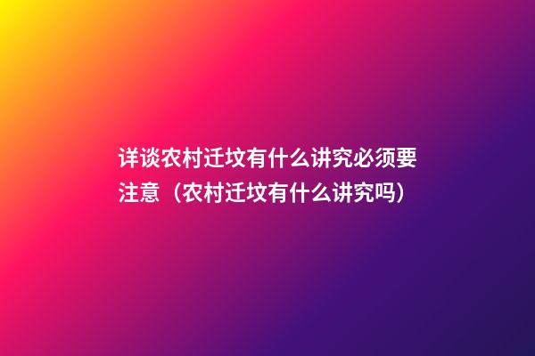 详谈农村迁坟有什么讲究必须要注意（农村迁坟有什么讲究吗）