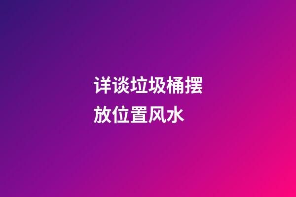 详谈垃圾桶摆放位置风水