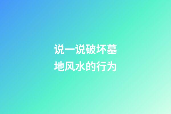 说一说破坏墓地风水的行为