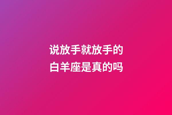 说放手就放手的白羊座是真的吗-第1张-星座运势-玄机派