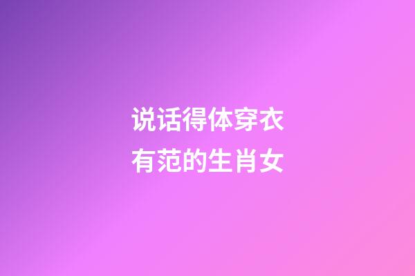 说话得体穿衣有范的生肖女