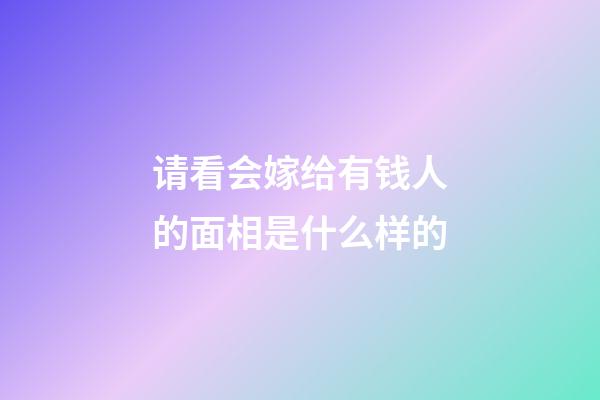 请看会嫁给有钱人的面相是什么样的