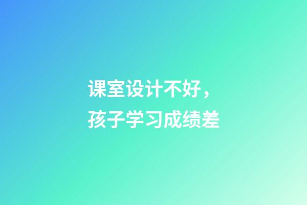 课室设计不好，孩子学习成绩差