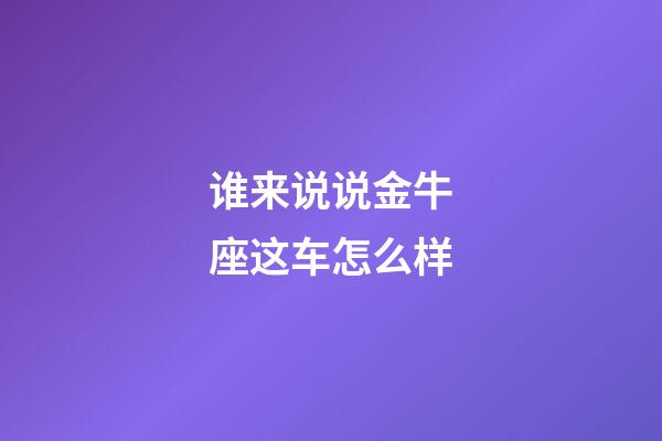 谁来说说金牛座这车怎么样-第1张-星座运势-玄机派